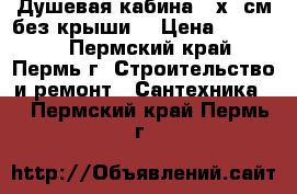 Душевая кабина 90х90см без крыши. › Цена ­ 12 800 - Пермский край, Пермь г. Строительство и ремонт » Сантехника   . Пермский край,Пермь г.